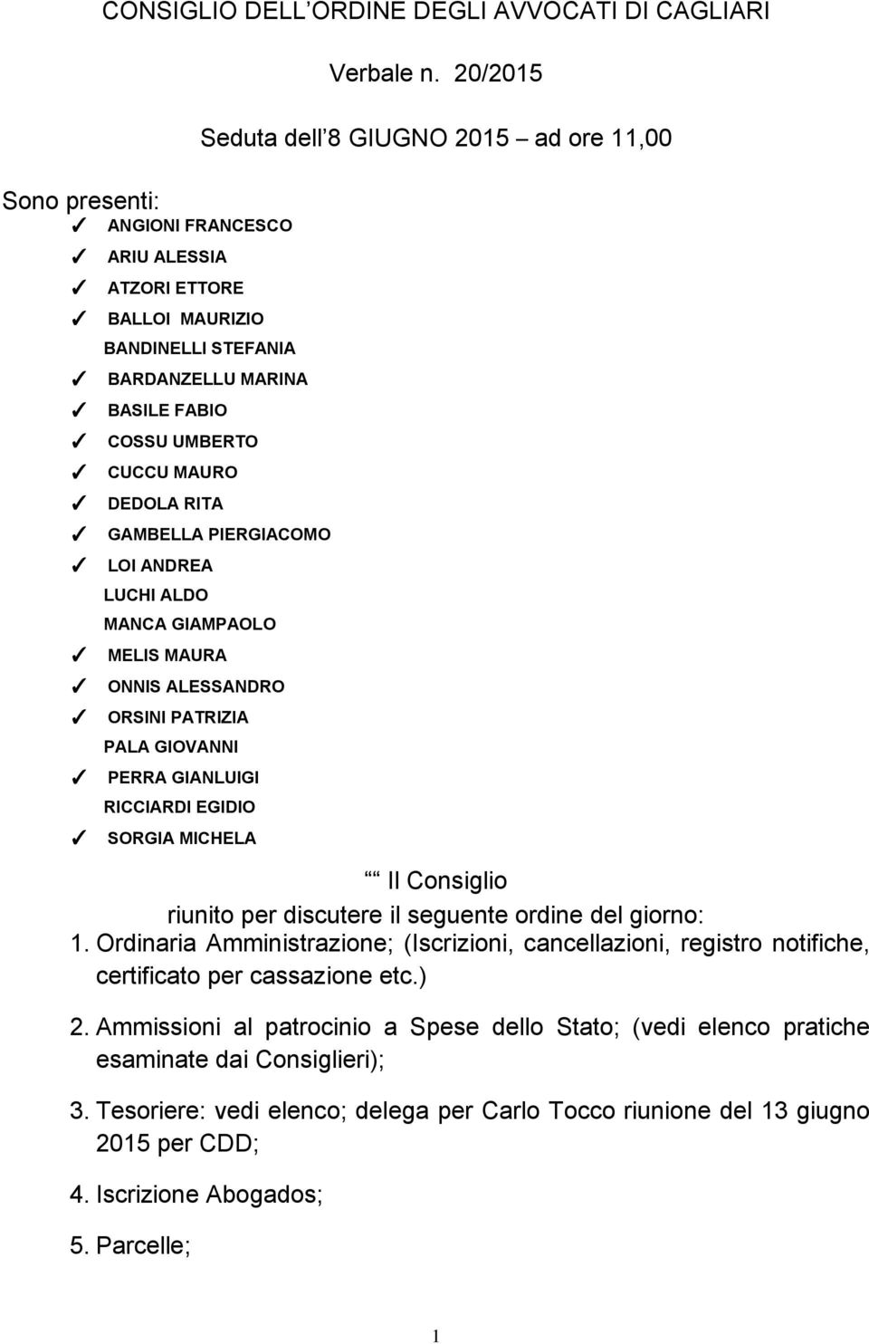 ALESSANDRO ORSINI PATRIZIA PALA GIOVANNI PERRA GIANLUIGI RICCIARDI EGIDIO SORGIA MICHELA Il Consiglio riunito per discutere il seguente ordine del giorno: 1.