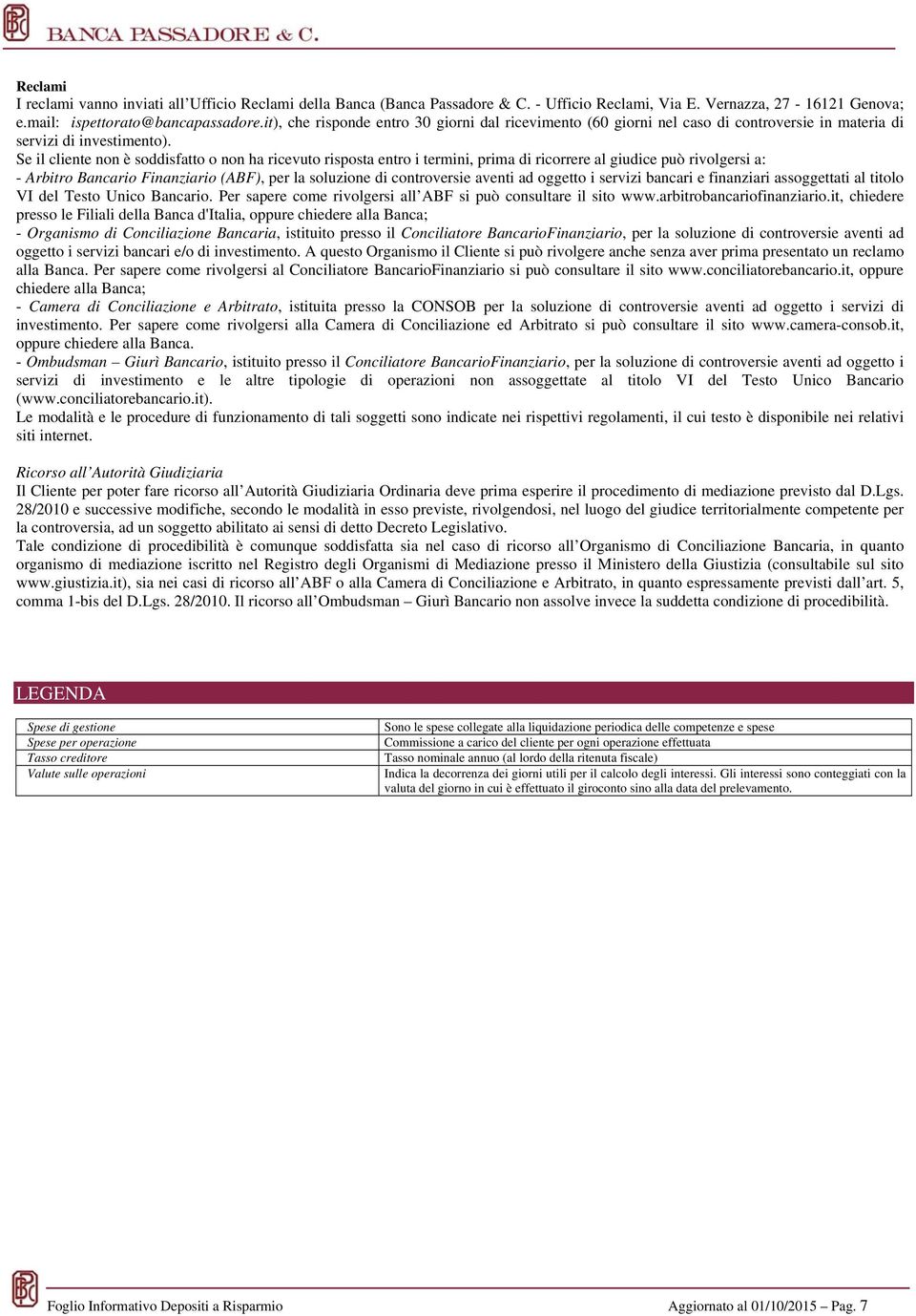 Se il cliente non è soddisfatto o non ha ricevuto risposta entro i termini, prima di ricorrere al giudice può rivolgersi a: - Arbitro Bancario Finanziario (ABF), per la soluzione di controversie