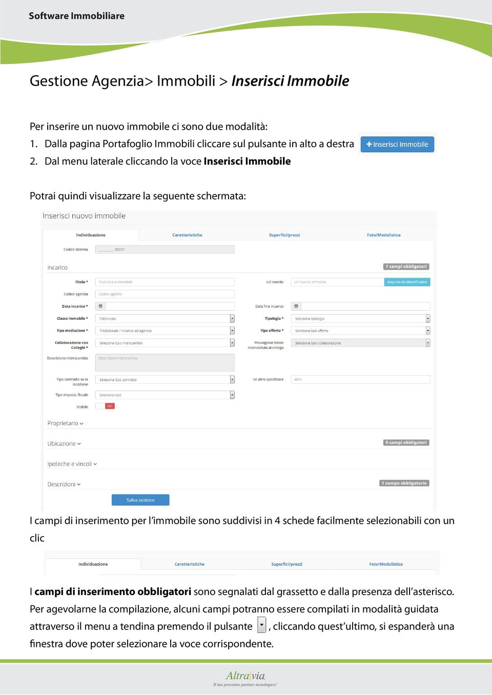 Dal menu laterale cliccando la voce Inserisci Immobile Potrai quindi visualizzare la seguente schermata: I campi di inserimento per l immobile sono suddivisi in 4 schede facilmente