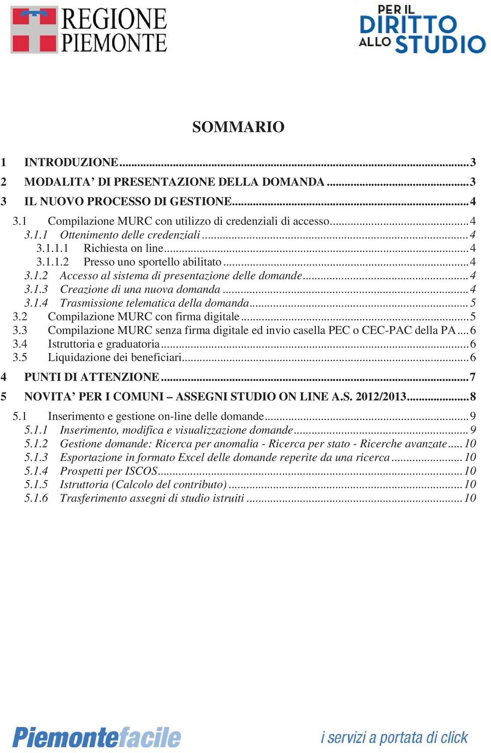 ..5 3.2 Compilazione MURC con firma digitale...5 3.3 Compilazione MURC senza firma digitale ed invio casella PEC o CEC-PAC della PA...6 3.4 Istruttoria e graduatoria...6 3.5 Liquidazione dei beneficiari.