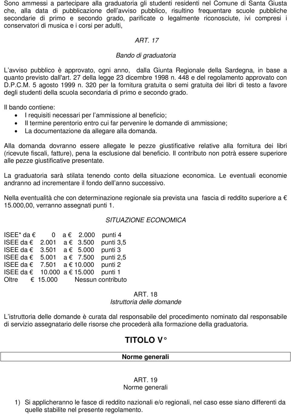 17 Bando di graduatoria L avviso pubblico è approvato, ogni anno, dalla Giunta Regionale della Sardegna, in base a quanto previsto dall'art. 27 della legge 23 dicembre 1998 n.