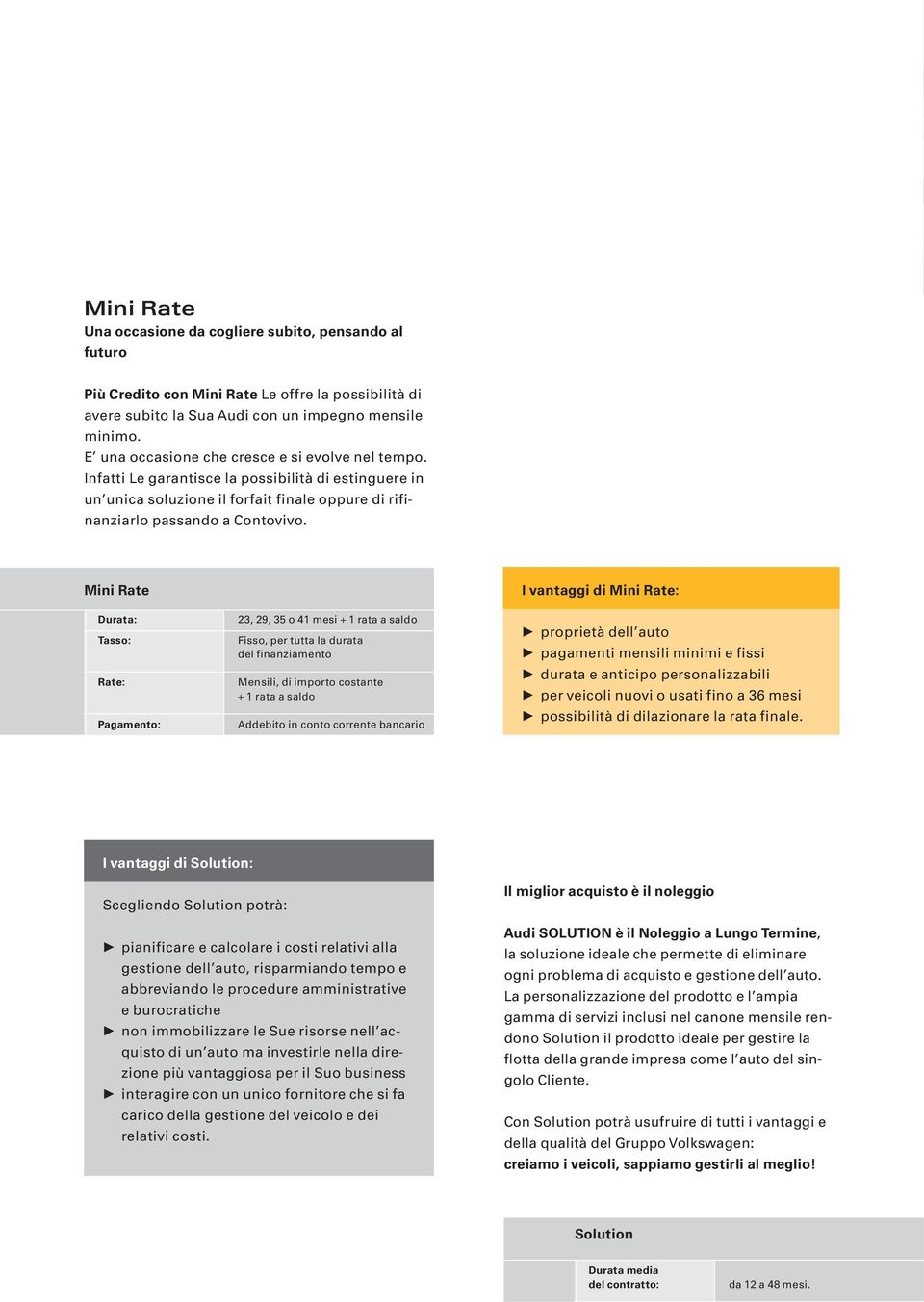 Mini Rate Tasso: Rate: 23, 29, 35 o 41 mesi + 1 rata a saldo Fisso, per tutta la durata del finanziamento Mensili, di importo costante + 1 rata a saldo Addebito in conto corrente bancario I vantaggi