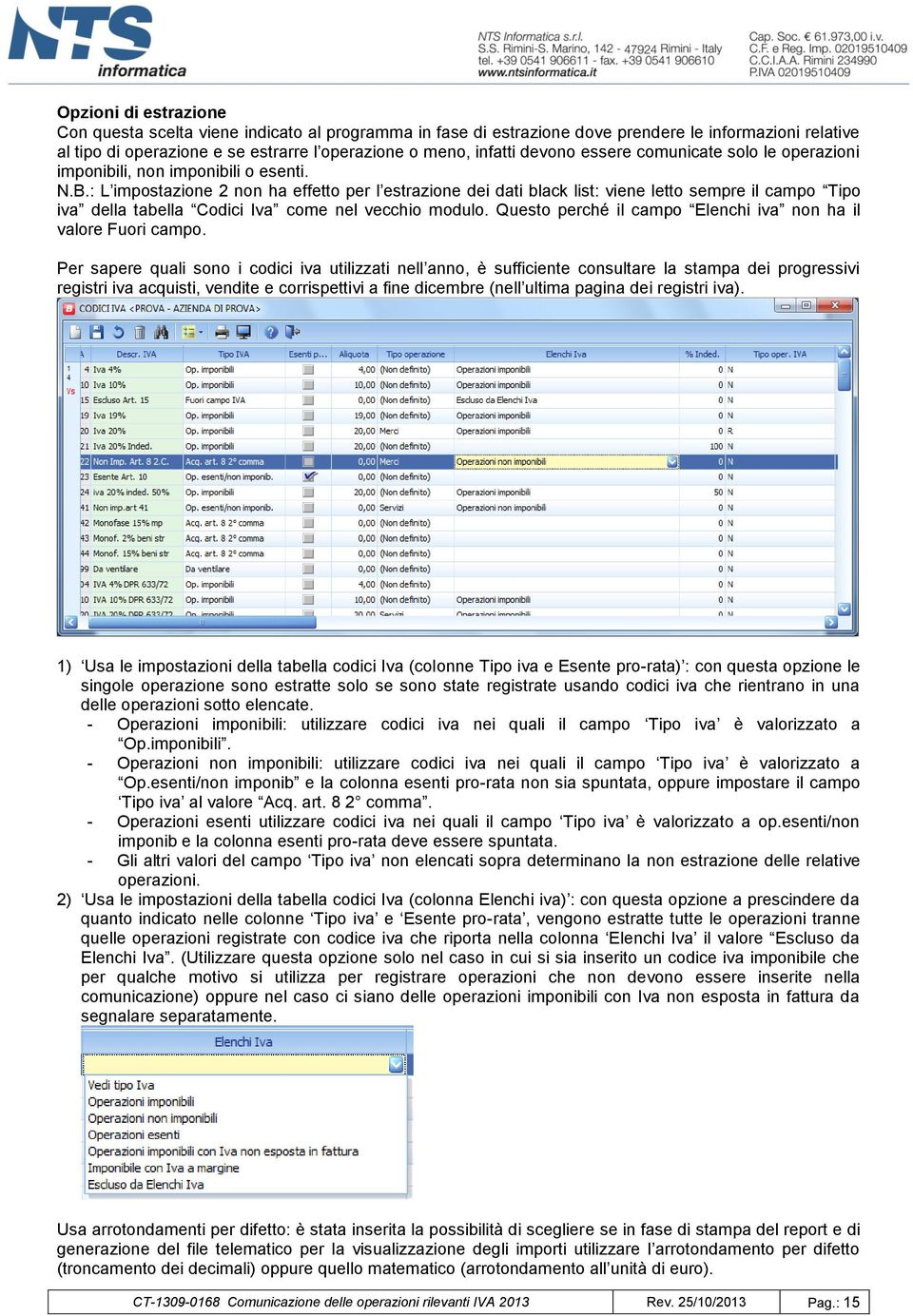 : L impostazione 2 non ha effetto per l estrazione dei dati black list: viene letto sempre il campo Tipo iva della tabella Codici Iva come nel vecchio modulo.