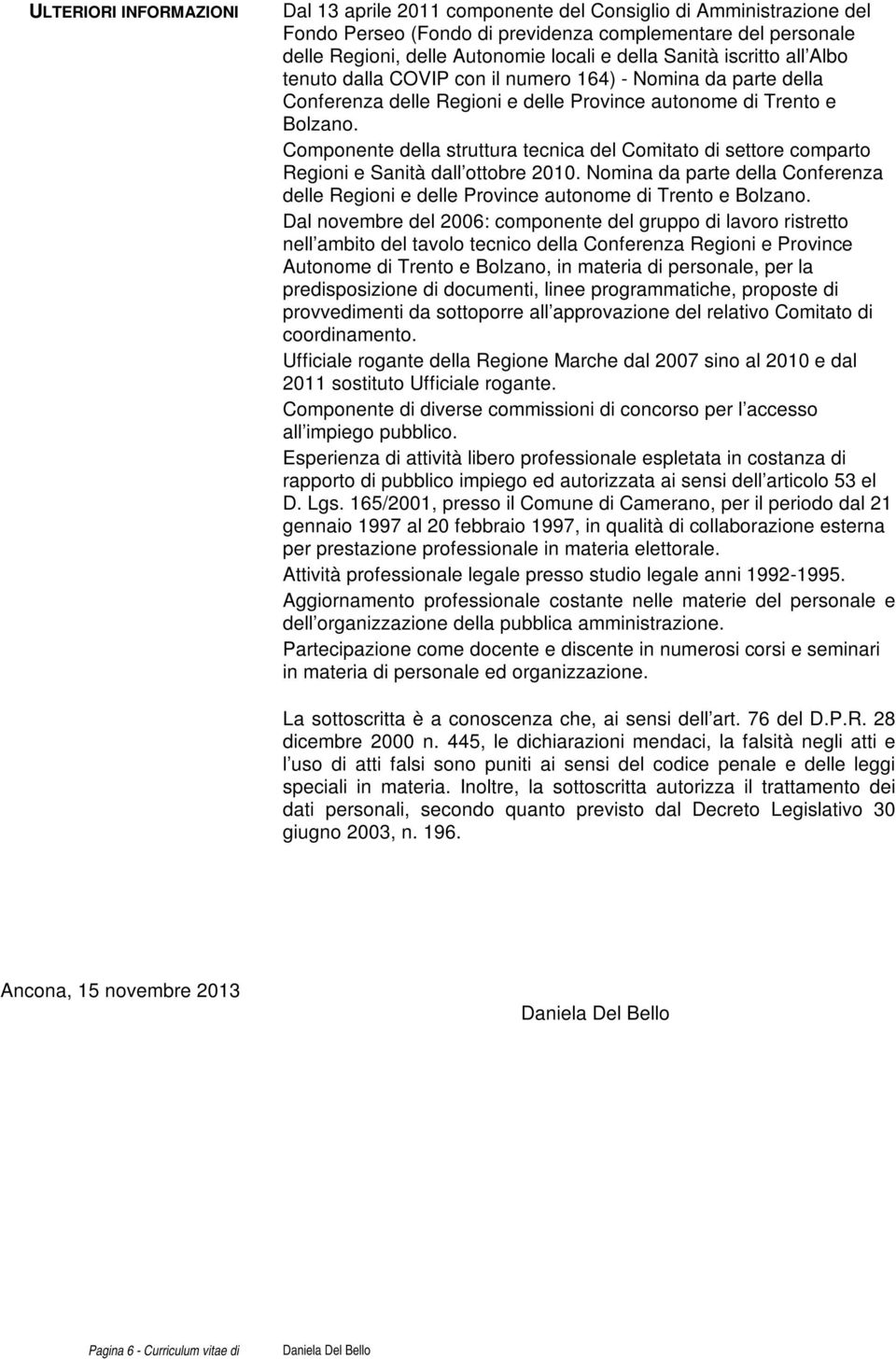 Componente della struttura tecnica del Comitato di settore comparto Regioni e Sanità dall ottobre 2010. Nomina da parte della Conferenza delle Regioni e delle Province autonome di Trento e Bolzano.