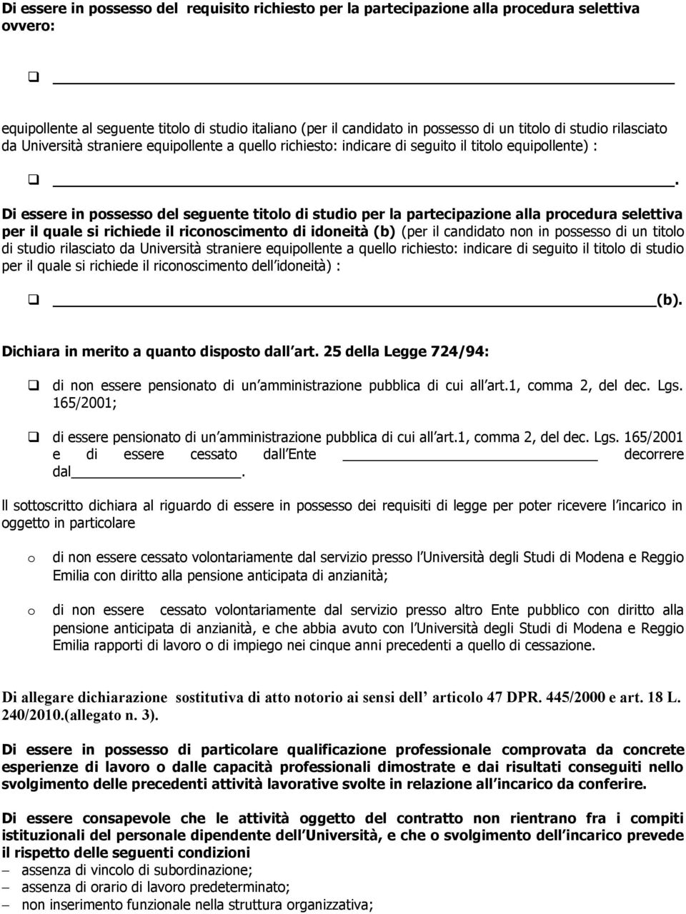 Di essere in possesso del seguente titolo di studio per la partecipazione alla procedura selettiva per il quale si richiede il riconoscimento di idoneità (b) (per il candidato non in possesso di un