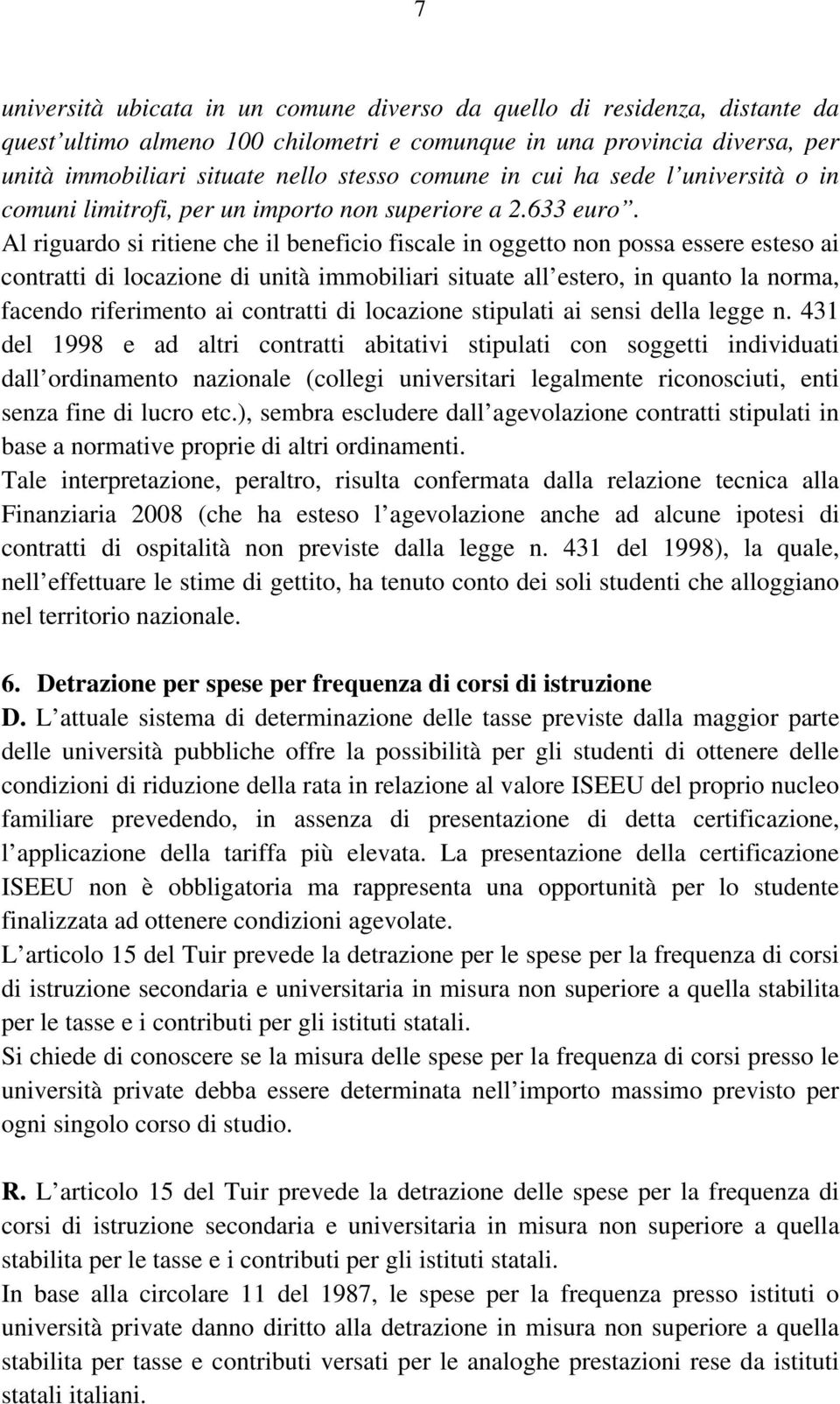 Al riguardo si ritiene che il beneficio fiscale in oggetto non possa essere esteso ai contratti di locazione di unità immobiliari situate all estero, in quanto la norma, facendo riferimento ai