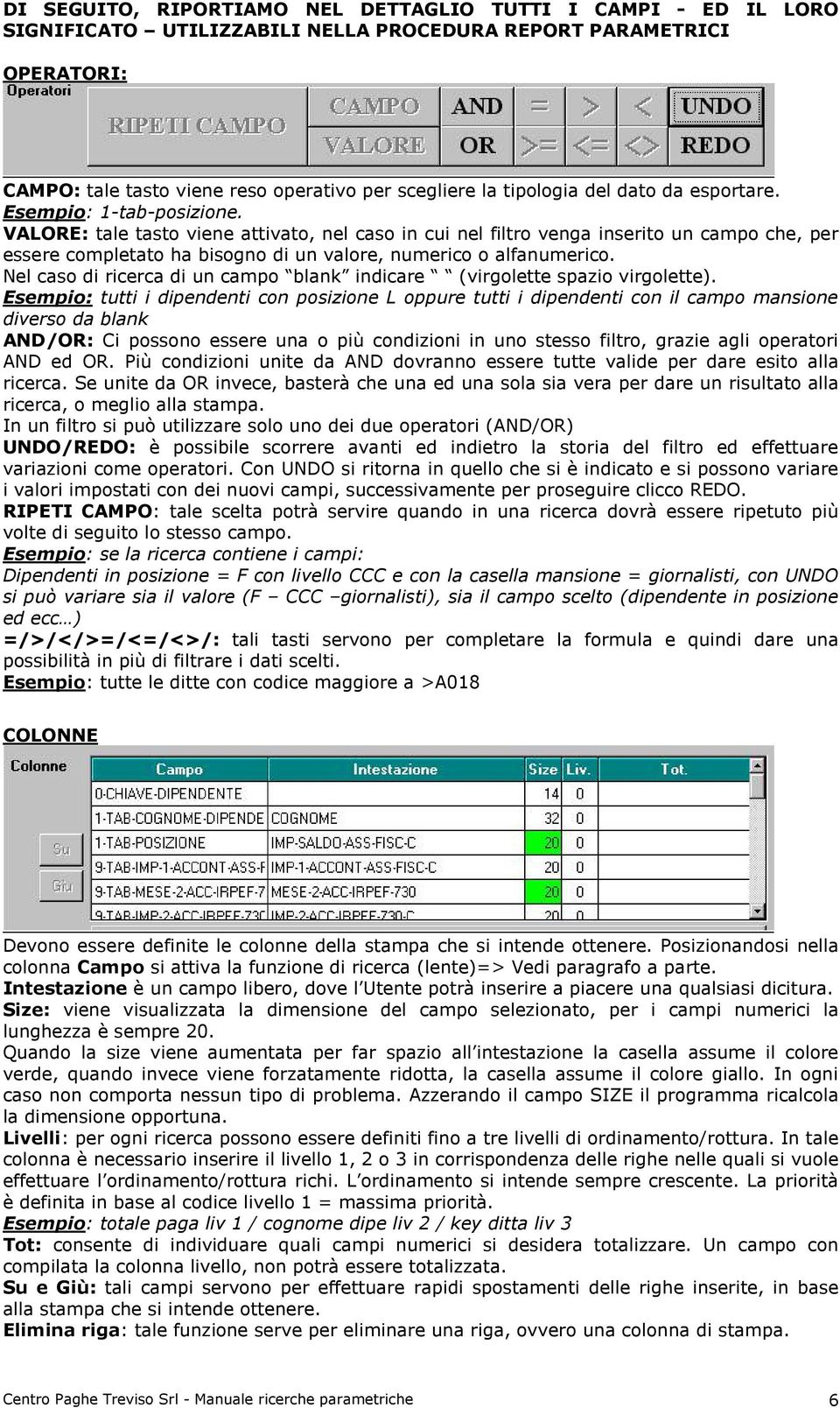 VALORE: tale tasto viene attivato, nel caso in cui nel filtro venga inserito un campo che, per essere completato ha bisogno di un valore, numerico o alfanumerico.