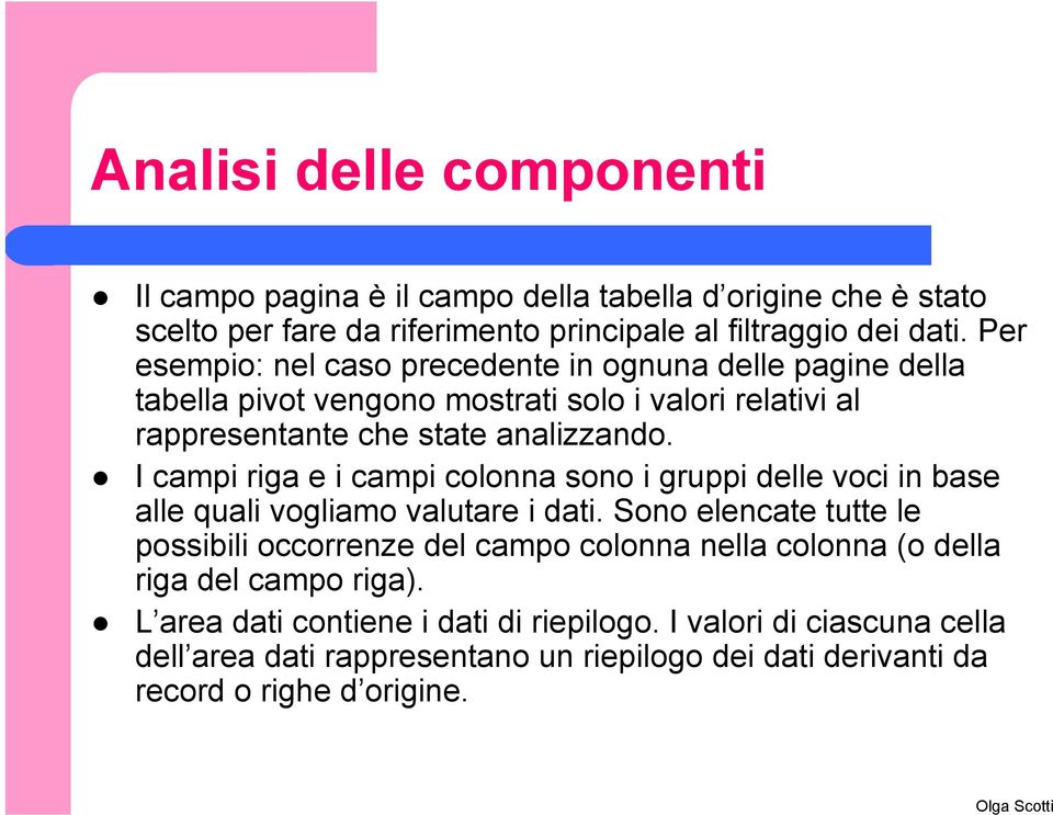 I campi riga e i campi colonna sono i gruppi delle voci in base alle quali vogliamo valutare i dati.