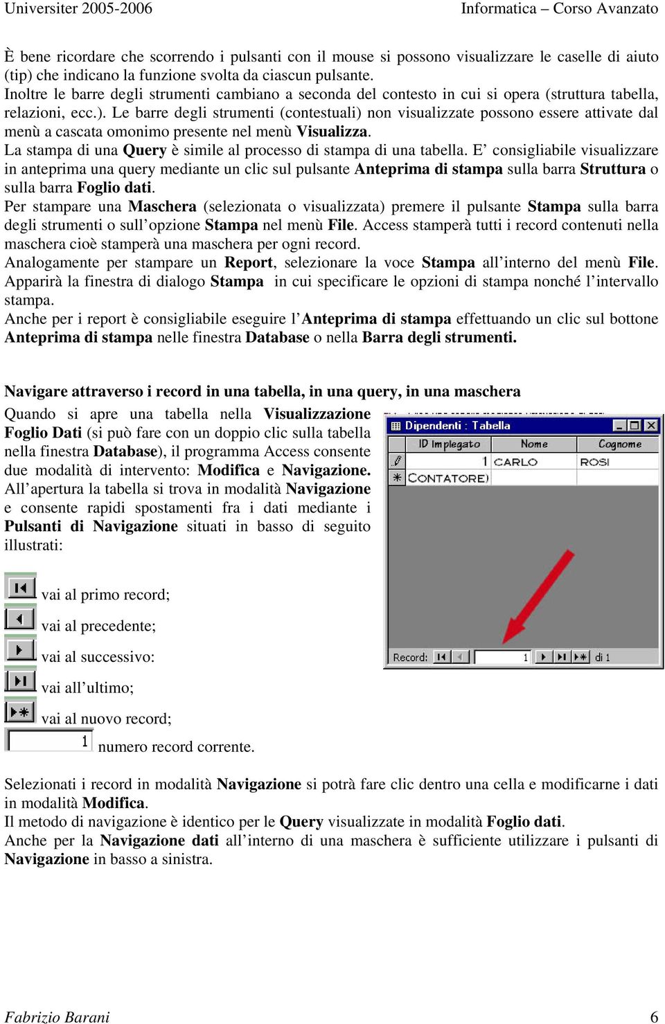 Le barre degli strumenti (contestuali) non visualizzate possono essere attivate dal menù a cascata omonimo presente nel menù Visualizza.