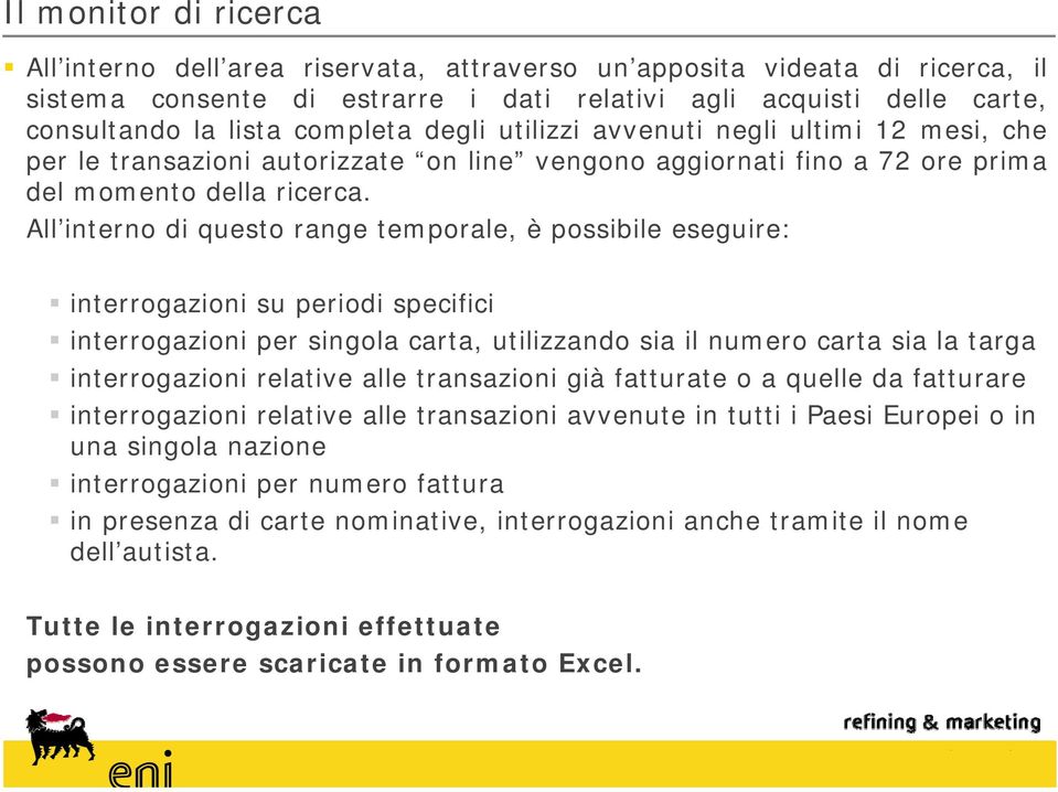 All interno di questo range temporale, è possibile eseguire: interrogazioni su periodi specifici interrogazioni per singola carta, utilizzando sia il numero carta sia la targa interrogazioni relative