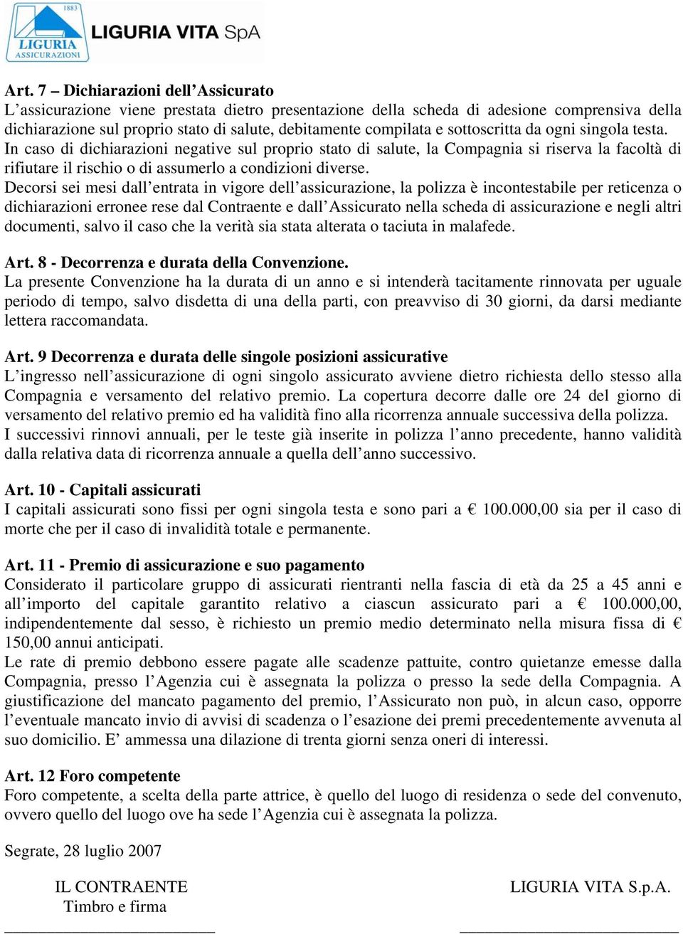 Decorsi sei mesi dall entrata in vigore dell assicurazione, la polizza è incontestabile per reticenza o dichiarazioni erronee rese dal Contraente e dall Assicurato nella scheda di assicurazione e