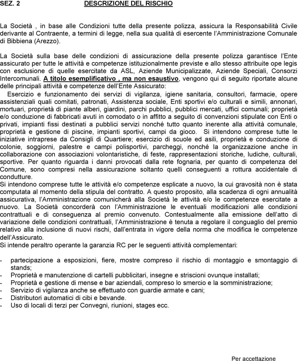 La Società sulla base delle condizioni di assicurazione della presente polizza garantisce l Ente assicurato per tutte le attività e competenze istituzionalmente previste e allo stesso attribuite ope