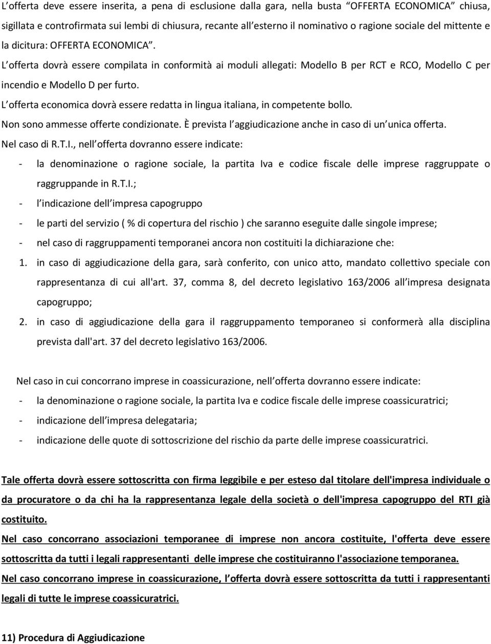 L offerta economica dovrà essere redatta in lingua italiana, in competente bollo. Non sono ammesse offerte condizionate. È prevista l aggiudicazione anche in caso di un unica offerta. Nel caso di R.T.