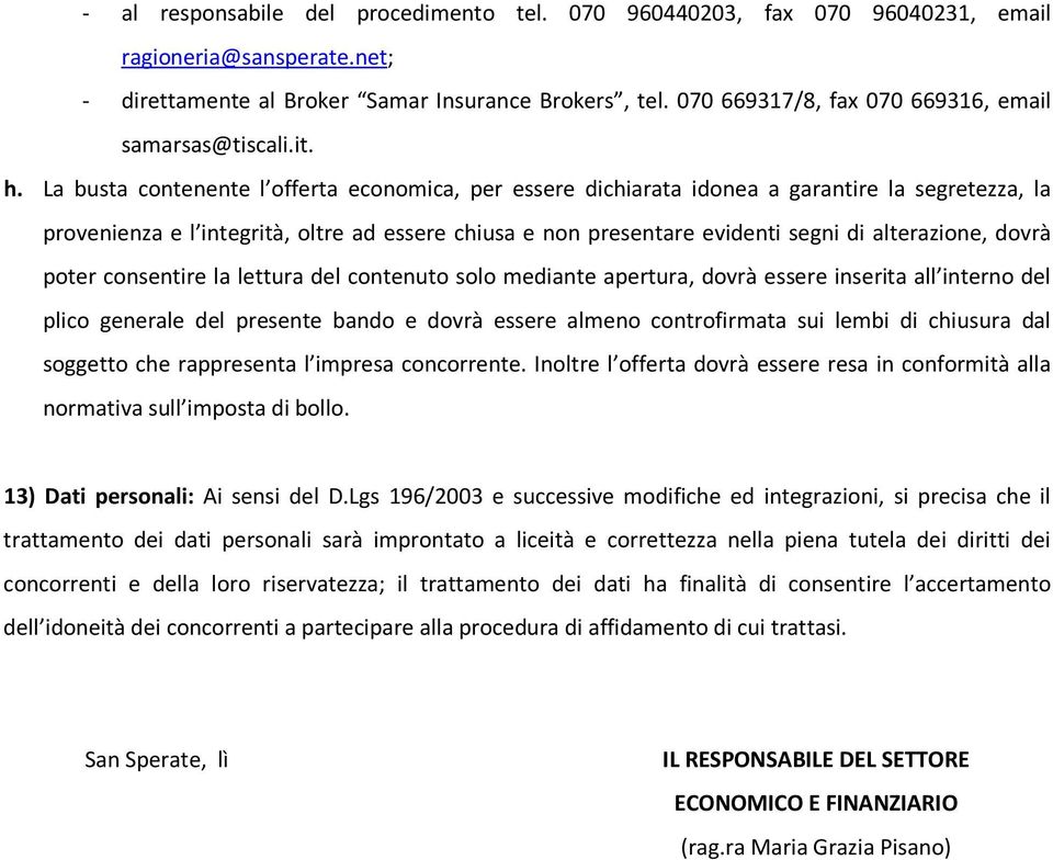 La busta contenente l offerta economica, per essere dichiarata idonea a garantire la segretezza, la provenienza e l integrità, oltre ad essere chiusa e non presentare evidenti segni di alterazione,