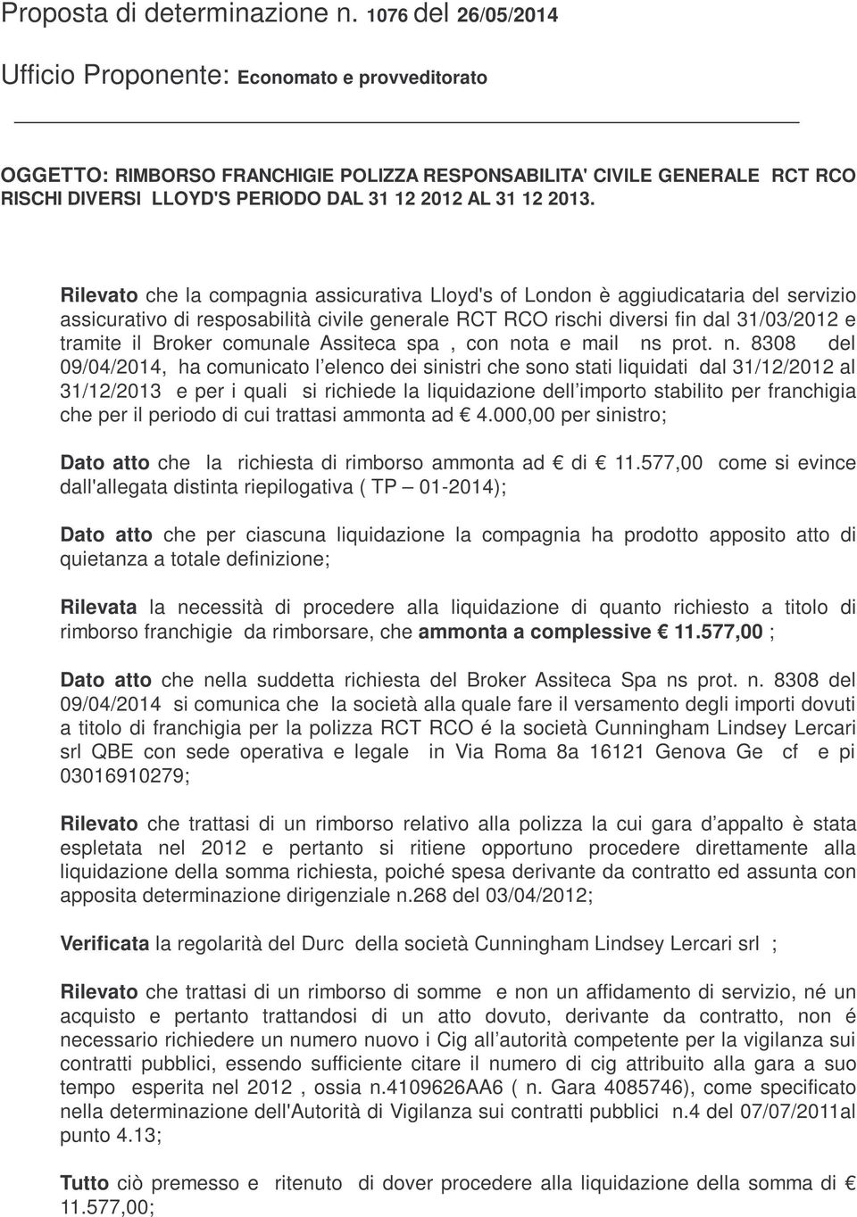 2013. Rilevato che la compagnia assicurativa Lloyd's of London è aggiudicataria del servizio assicurativo di resposabilità civile generale RCT RCO rischi diversi fin dal 31/03/2012 e tramite il