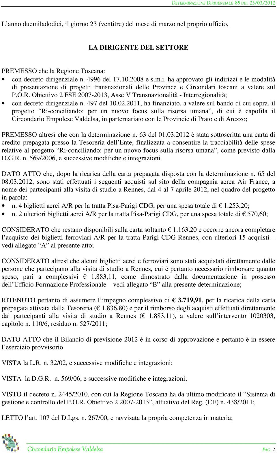 2011, ha finanziato, a valere sul bando di cui sopra, il progetto Ri-conciliando: per un nuovo focus sulla risorsa umana, di cui è capofila il Circondario Empolese Valdelsa, in parternariato con le