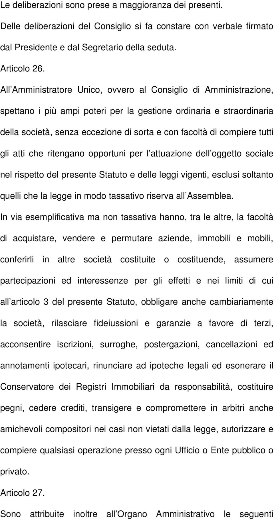 compiere tutti gli atti che ritengano opportuni per l attuazione dell oggetto sociale nel rispetto del presente Statuto e delle leggi vigenti, esclusi soltanto quelli che la legge in modo tassativo