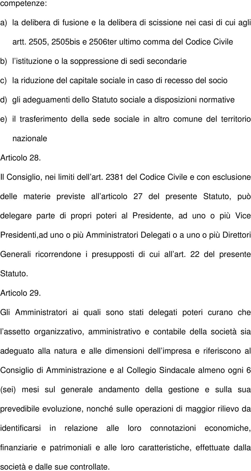 Statuto sociale a disposizioni normative e) il trasferimento della sede sociale in altro comune del territorio nazionale Articolo 28. Il Consiglio, nei limiti dell art.