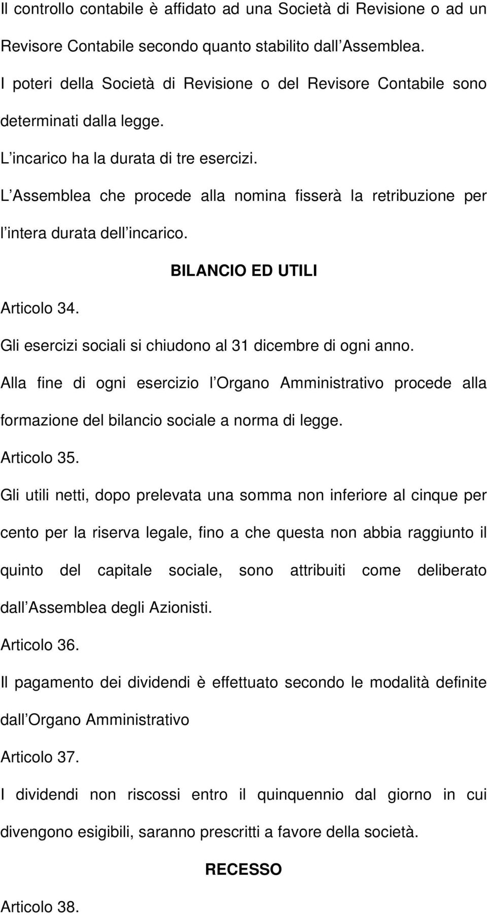 L Assemblea che procede alla nomina fisserà la retribuzione per l intera durata dell incarico. BILANCIO ED UTILI Articolo 34. Gli esercizi sociali si chiudono al 31 dicembre di ogni anno.