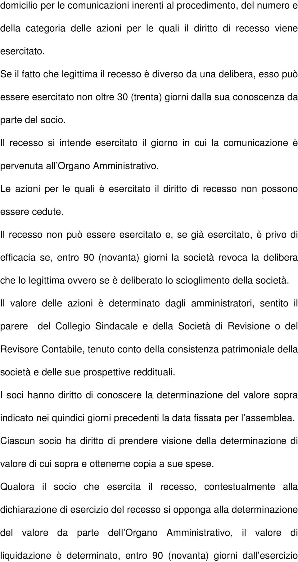 Il recesso si intende esercitato il giorno in cui la comunicazione è pervenuta all Organo Amministrativo. Le azioni per le quali è esercitato il diritto di recesso non possono essere cedute.