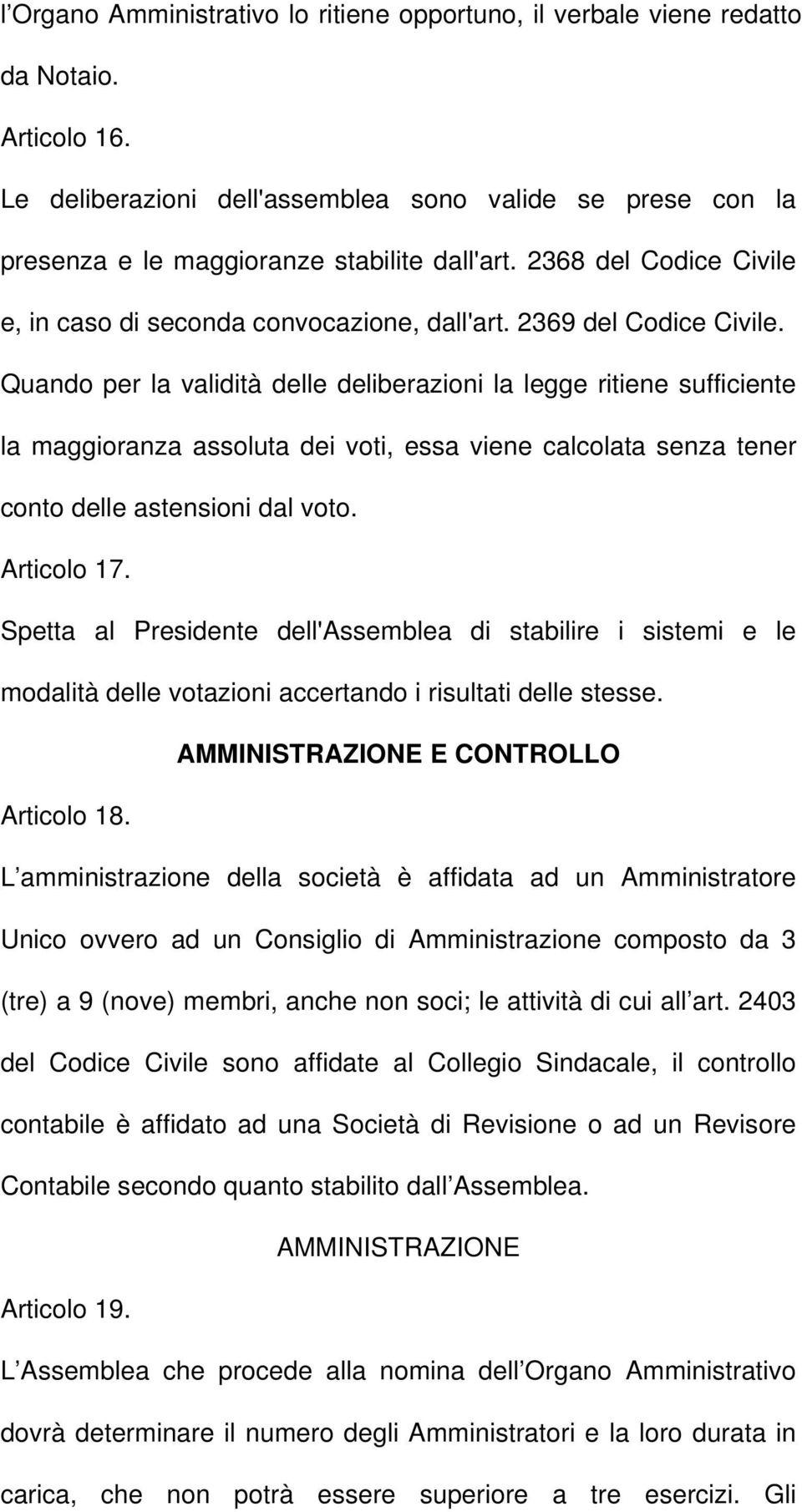 Quando per la validità delle deliberazioni la legge ritiene sufficiente la maggioranza assoluta dei voti, essa viene calcolata senza tener conto delle astensioni dal voto. Articolo 17.