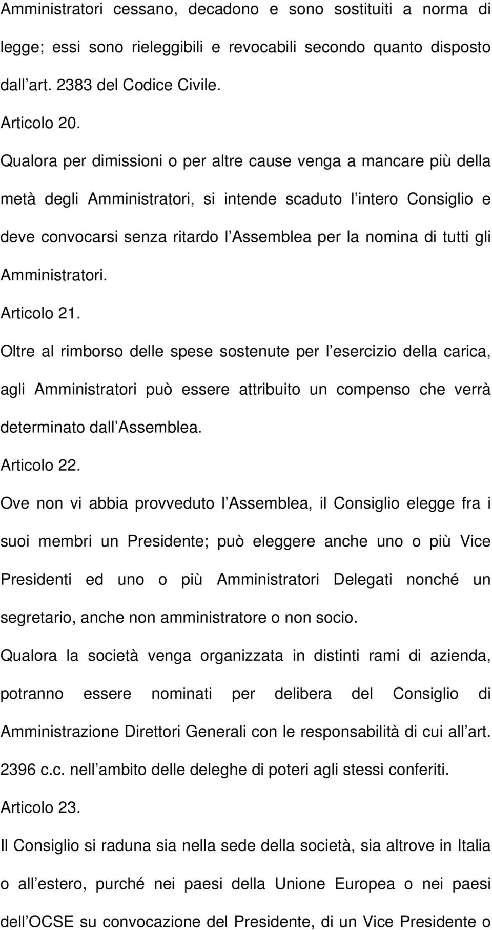 gli Amministratori. Articolo 21. Oltre al rimborso delle spese sostenute per l esercizio della carica, agli Amministratori può essere attribuito un compenso che verrà determinato dall Assemblea.