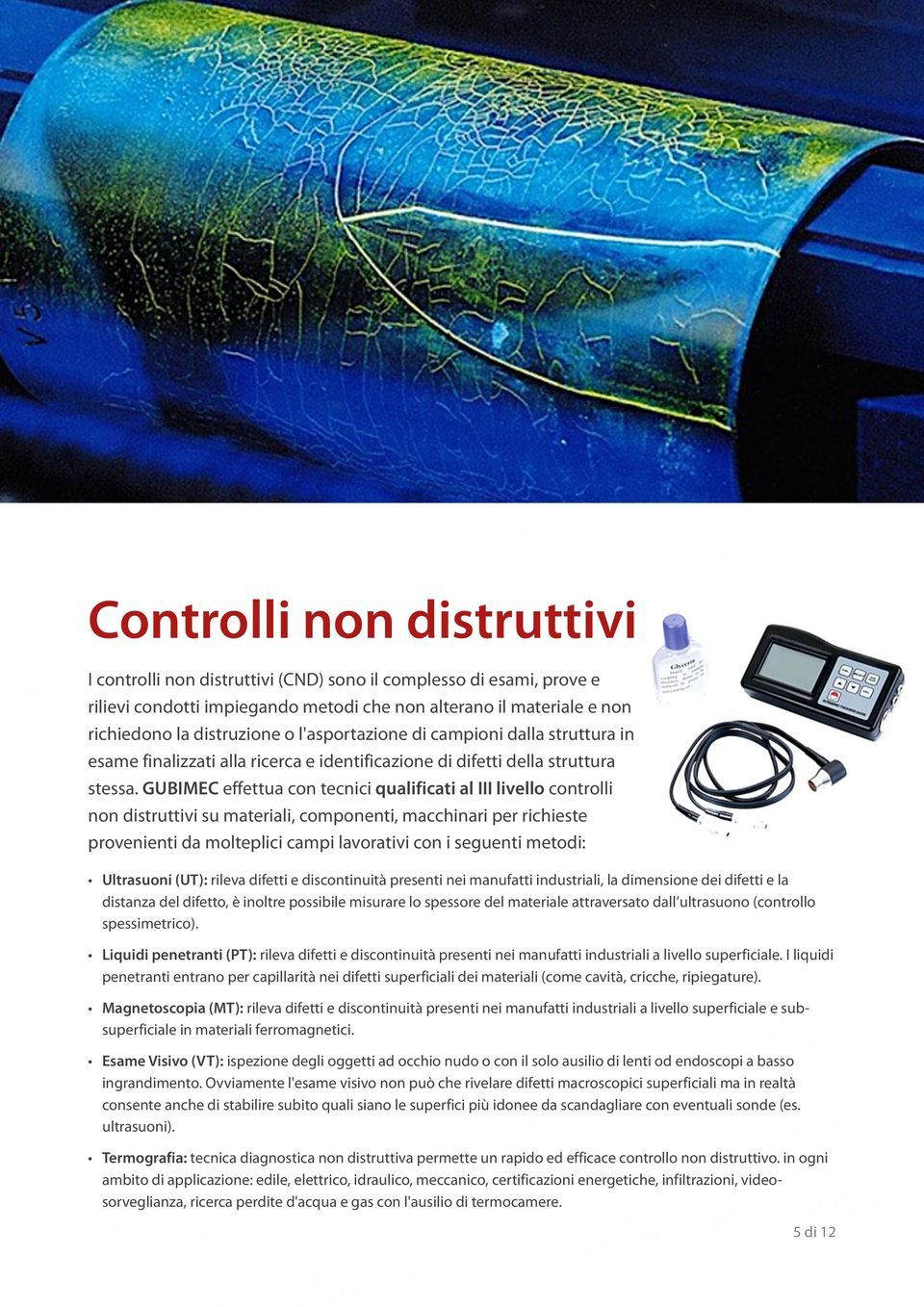 GUBIMEC effettua con tecnici qualificati al III livello controlli non distruttivi su materiali, componenti, macchinari per richieste provenienti da molteplici campi lavorativi con i seguenti metodi: