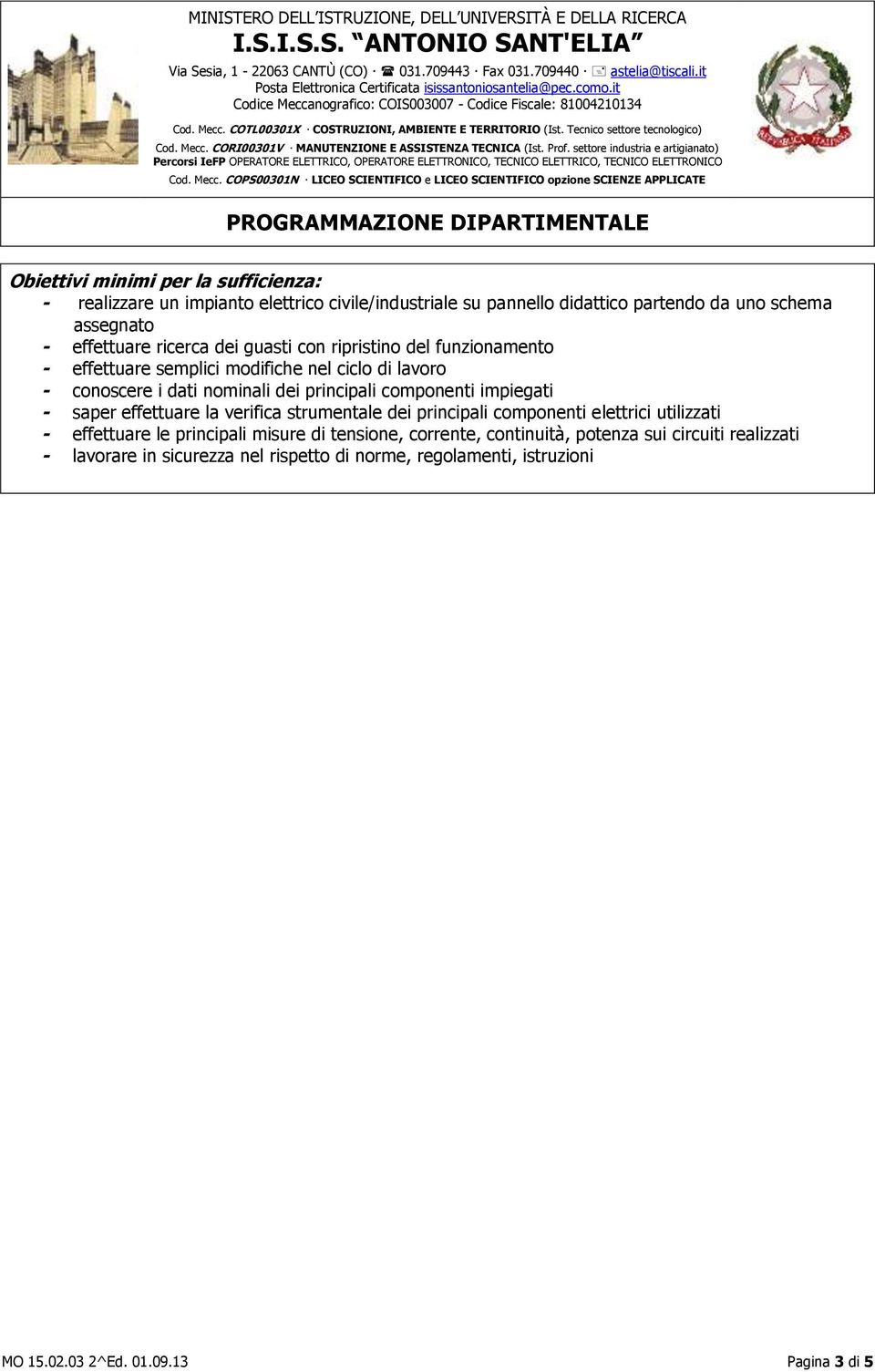 guasti con ripristino del funzionamento - effettuare semplici modifiche nel ciclo di lavoro - conoscere i dati nominali dei principali componenti impiegati - saper effettuare