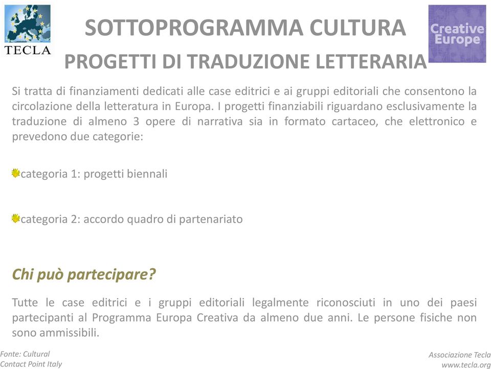 I progetti finanziabili riguardano esclusivamente la traduzione di almeno 3 opere di narrativa sia in formato cartaceo, che elettronico e prevedono due