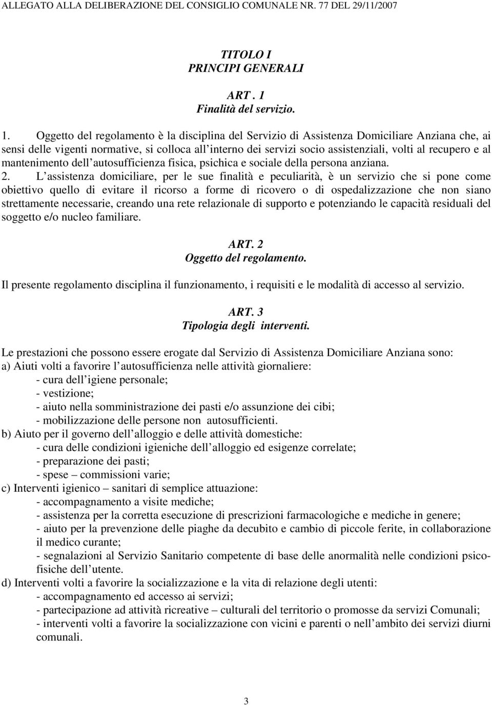 Oggetto del regolamento è la disciplina del Servizio di Assistenza Domiciliare Anziana che, ai sensi delle vigenti normative, si colloca all interno dei servizi socio assistenziali, volti al recupero