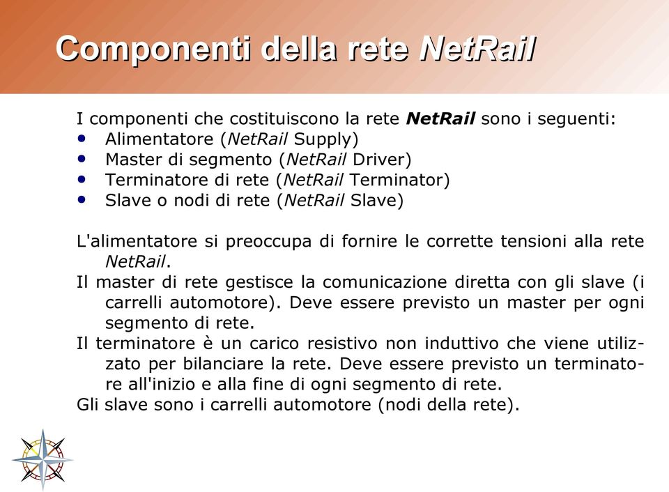 Il master di rete gestisce la comunicazione diretta con gli slave (i carrelli automotore). Deve essere previsto un master per ogni segmento di rete.