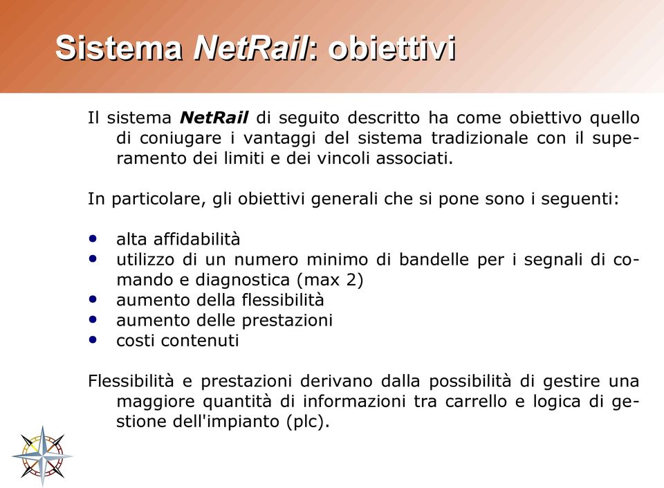 In particolare, gli obiettivi generali che si pone sono i seguenti: alta affidabilità utilizzo di un numero minimo di bandelle per i segnali di