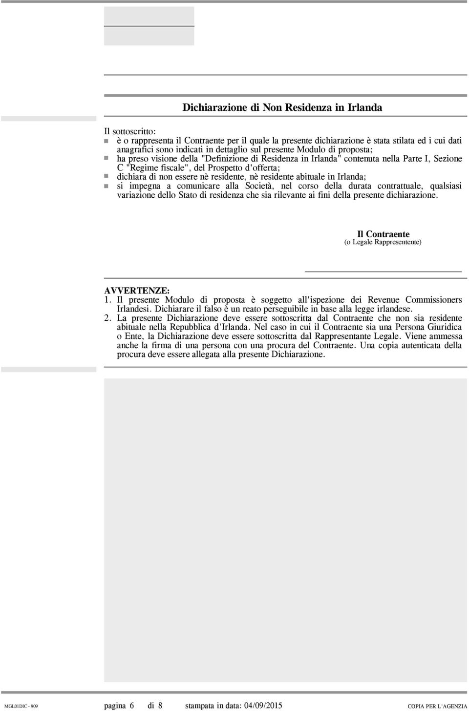 residente, nè residente abituale in Irlanda; si impegna a comunicare alla Società, nel corso della durata contrattuale, qualsiasi variazione dello Stato di residenza che sia rilevante ai fini della