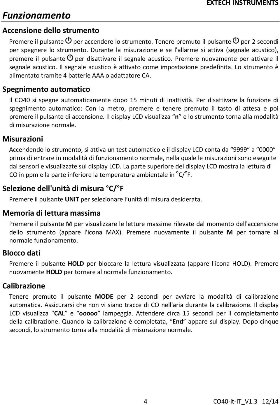 Il segnale acustico è attivato come impostazione predefinita. Lo strumento è alimentato tramite 4 batterie AAA o adattatore CA.