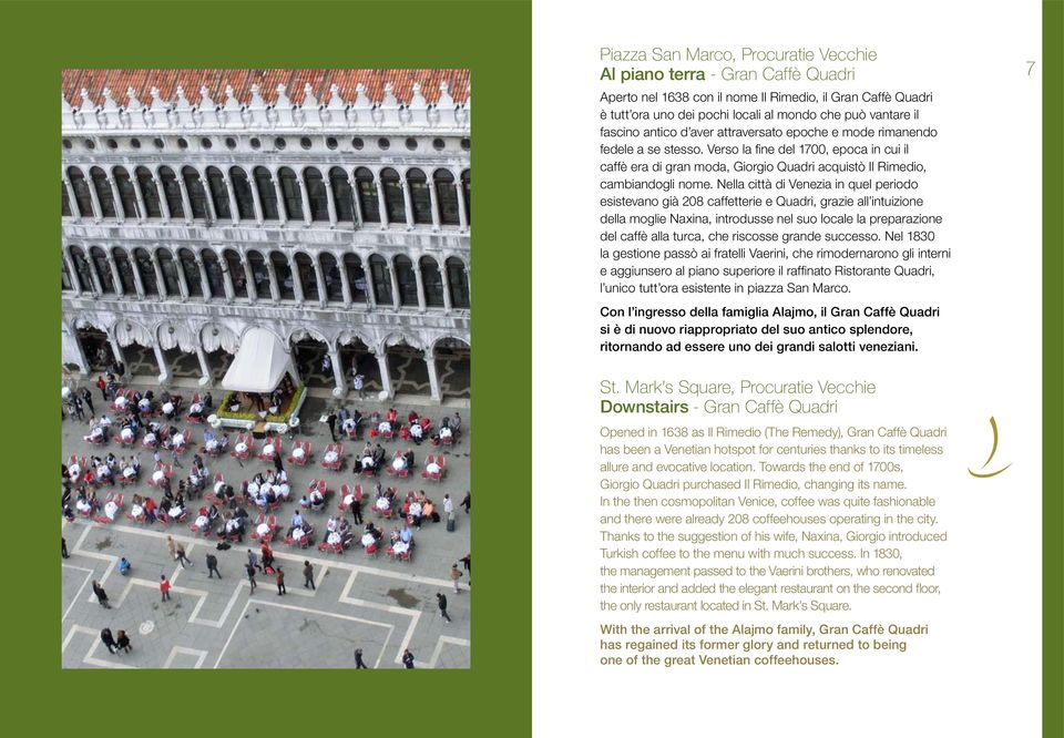 Nella città di Venezia in quel periodo esistevano già 208 caffetterie e Quadri, grazie all intuizione della moglie Naxina, introdusse nel suo locale la preparazione del caffè alla turca, che riscosse