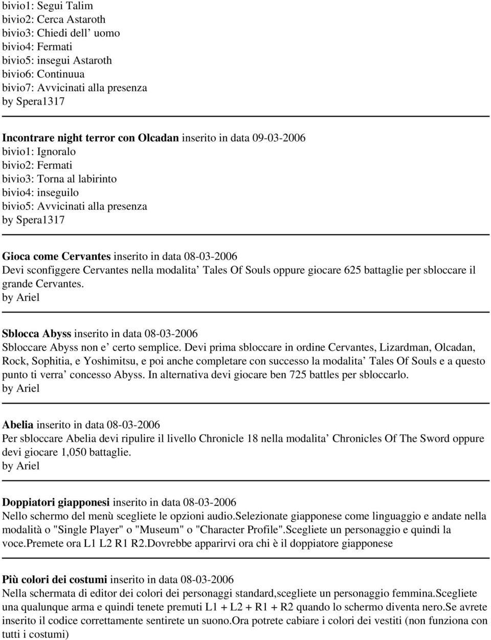 nella modalita Tales Of Souls oppure giocare 625 battaglie per sbloccare il grande Cervantes. by Ariel Sblocca Abyss inserito in data 08-03-2006 Sbloccare Abyss non e certo semplice.