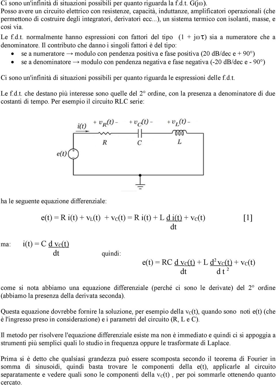 ..), un sistema termico con isolanti, masse, e così via. Le f.d.t. normalmente hanno espressioni con fattori del tipo (1 + jωτ) sia a numeratore che a denominatore.