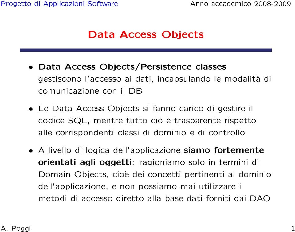 controllo A livello di logica dell applicazione siamo fortemente orientati agli oggetti: ragioniamo solo in termini di Domain Objects, cioè dei