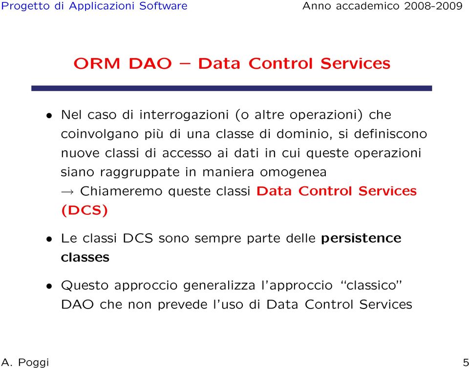 omogenea Chiameremo queste classi Data Control Services (DCS) Le classi DCS sono sempre parte delle persistence