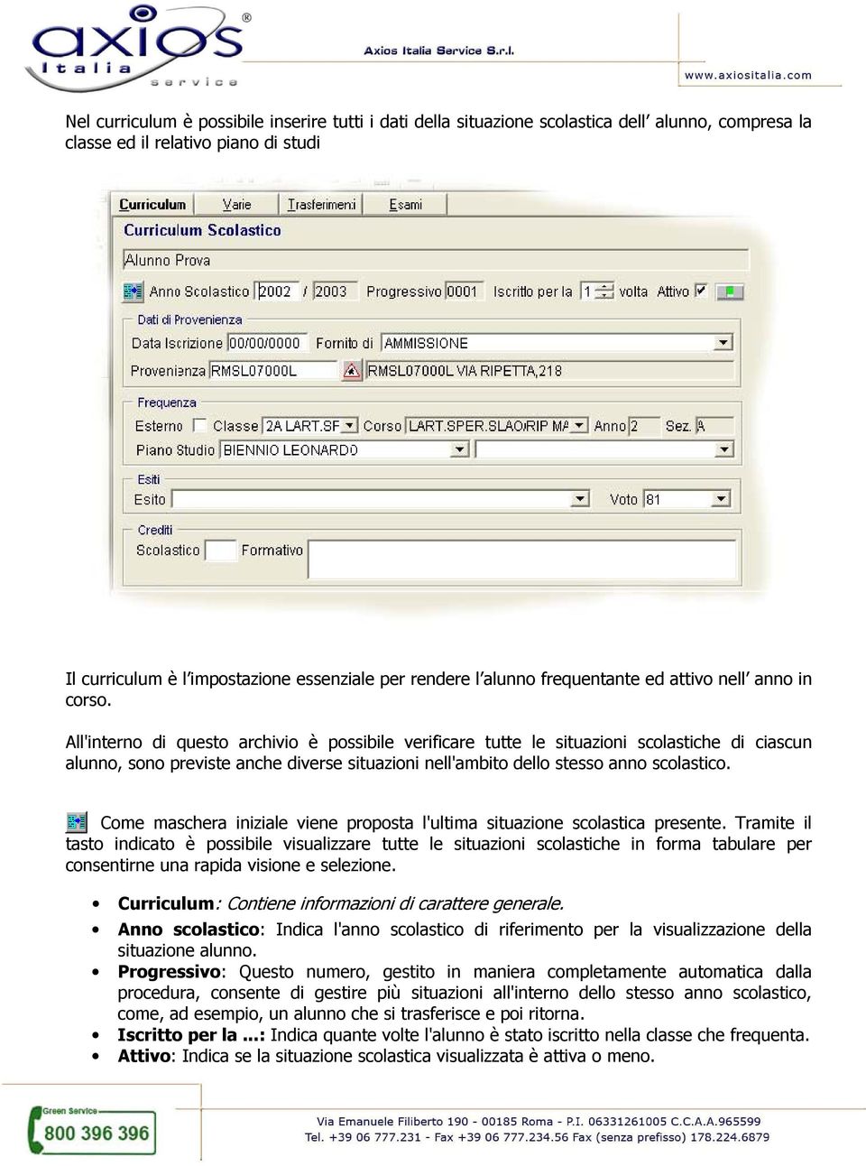 All'interno di questo archivio è possibile verificare tutte le situazioni scolastiche di ciascun alunno, sono previste anche diverse situazioni nell'ambito dello stesso anno scolastico.