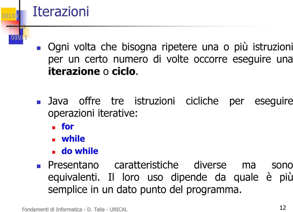 Java offre tre istruzioni cicliche per eseguire operazioni iterative: for while do while Presentano