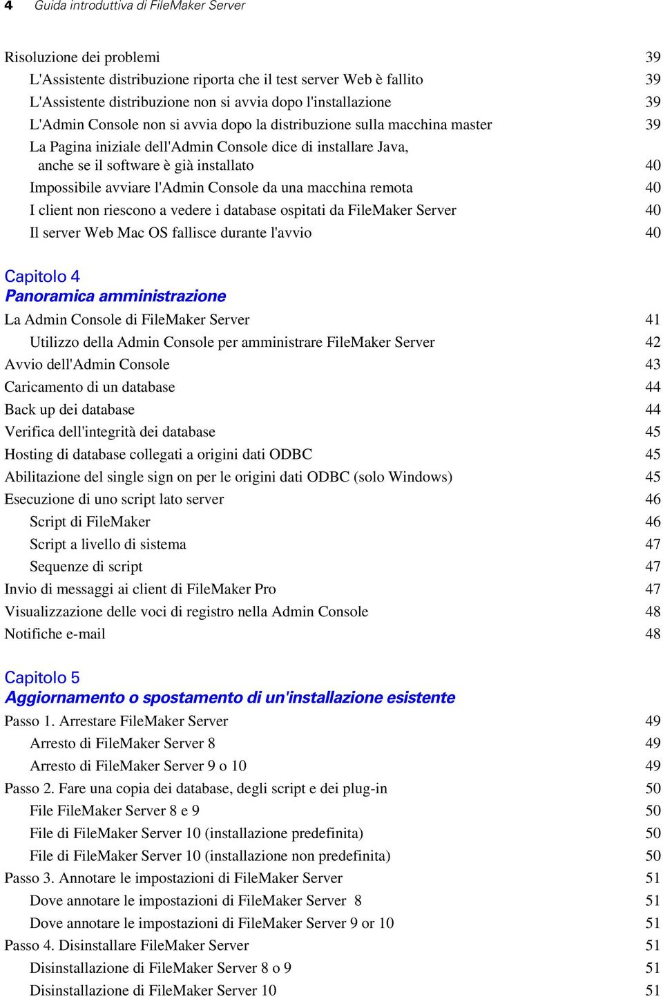 Impossibile avviare l'admin Console da una macchina remota 40 I client non riescono a vedere i database ospitati da FileMaker Server 40 Il server Web Mac OS fallisce durante l'avvio 40 Capitolo 4