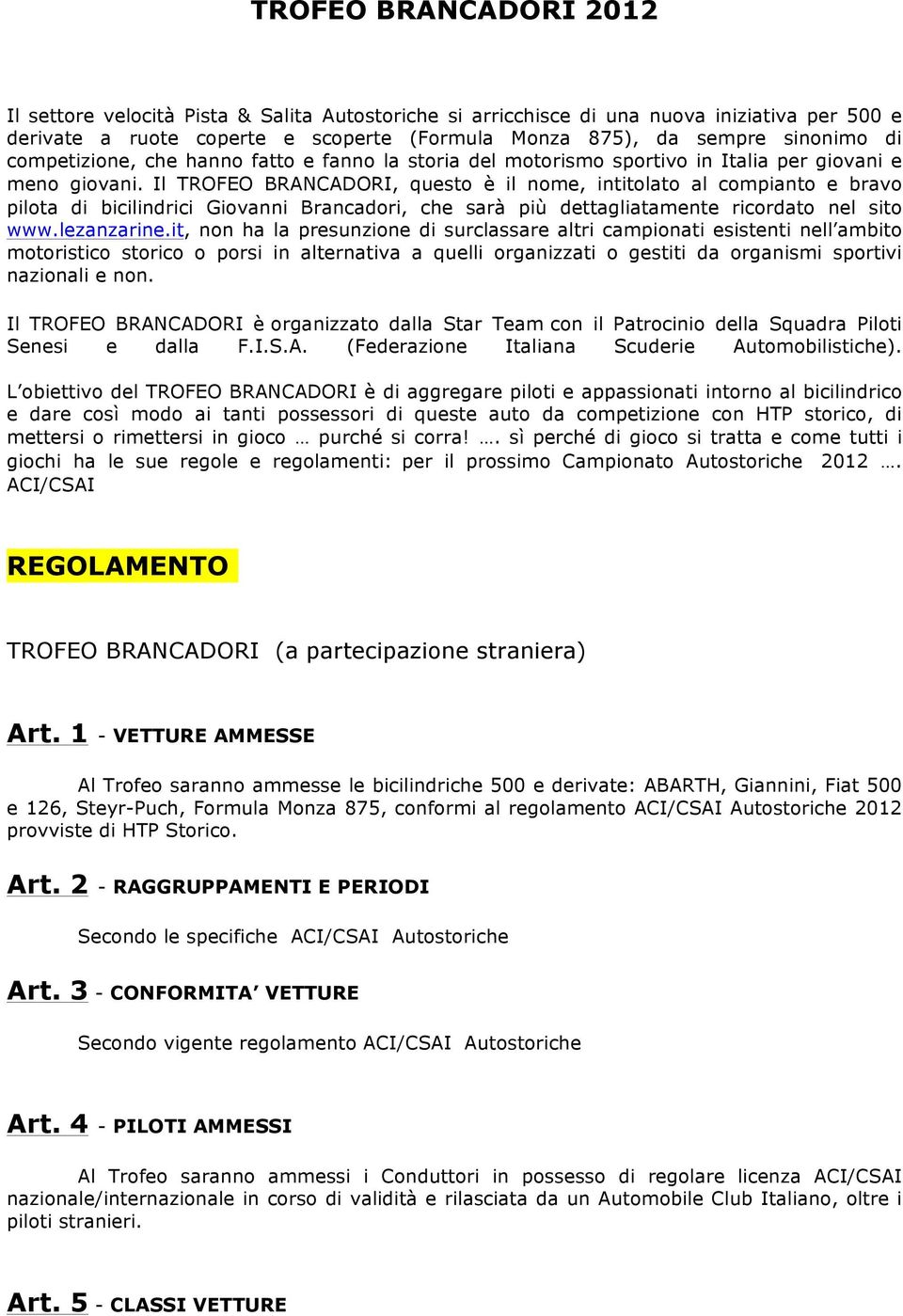 Il TROFEO BRANCADORI, questo è il nome, intitolato al compianto e bravo pilota di bicilindrici Giovanni Brancadori, che sarà più dettagliatamente ricordato nel sito www.lezanzarine.