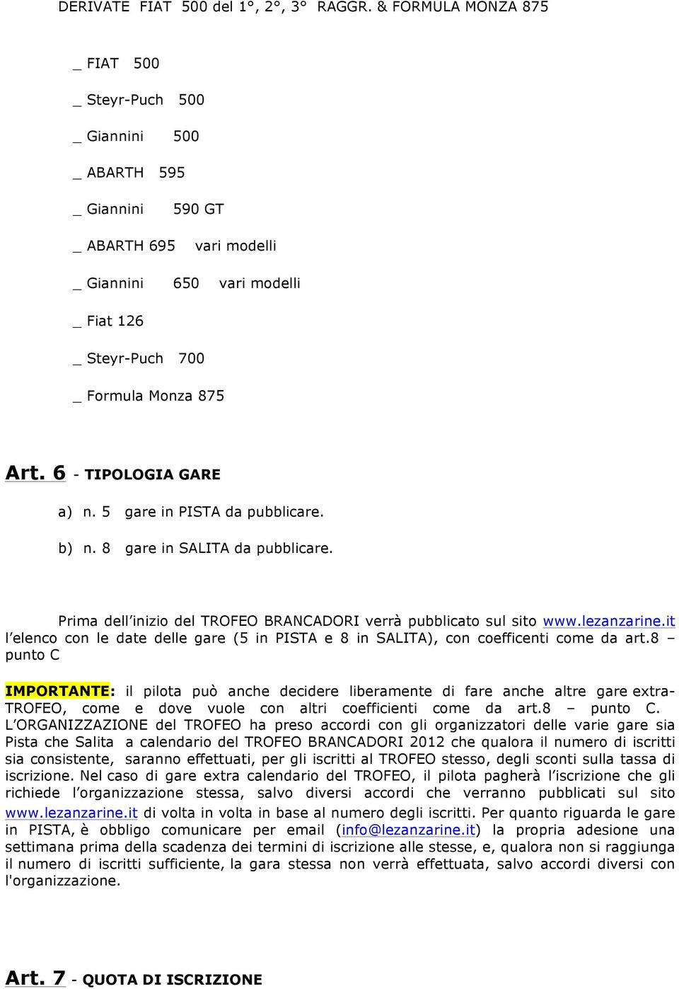 6 - TIPOLOGIA GARE a) n. 5 gare in PISTA da pubblicare. b) n. 8 gare in SALITA da pubblicare. Prima dell inizio del TROFEO BRANCADORI verrà pubblicato sul sito www.lezanzarine.