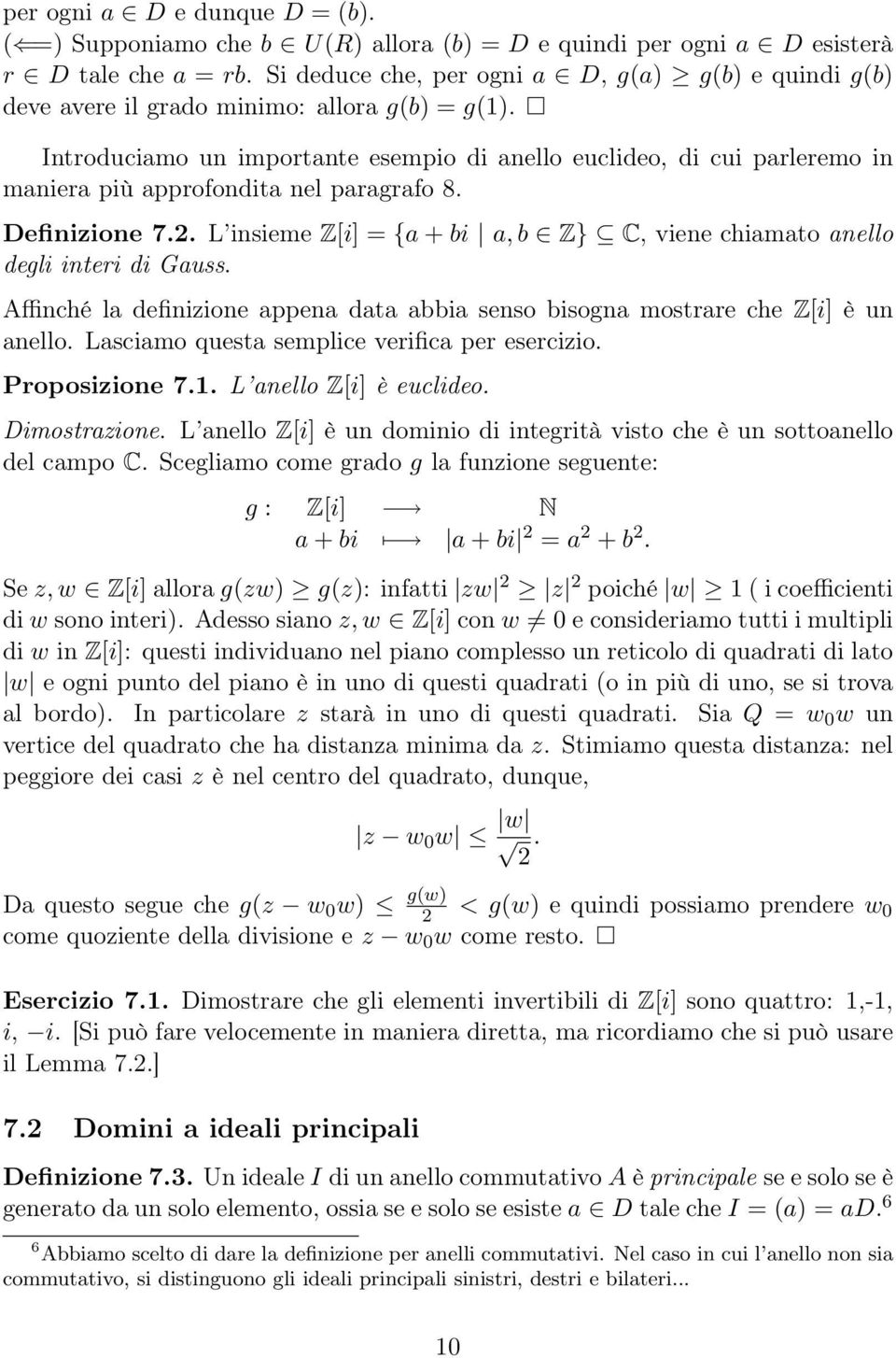 Introduciamo un importante esempio di anello euclideo, di cui parleremo in maniera più approfondita nel paragrafo 8. Definizione 7.2.