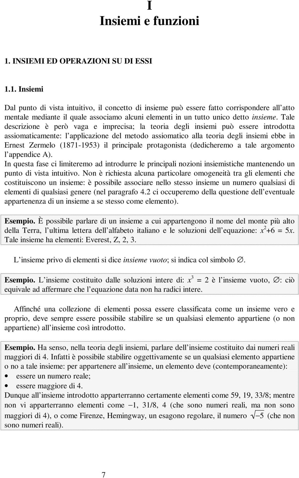 1. Insiemi Dal punto di vista intuitivo, il concetto di insieme può essere fatto corrispondere all atto mentale mediante il quale associamo alcuni elementi in un tutto unico detto insieme.