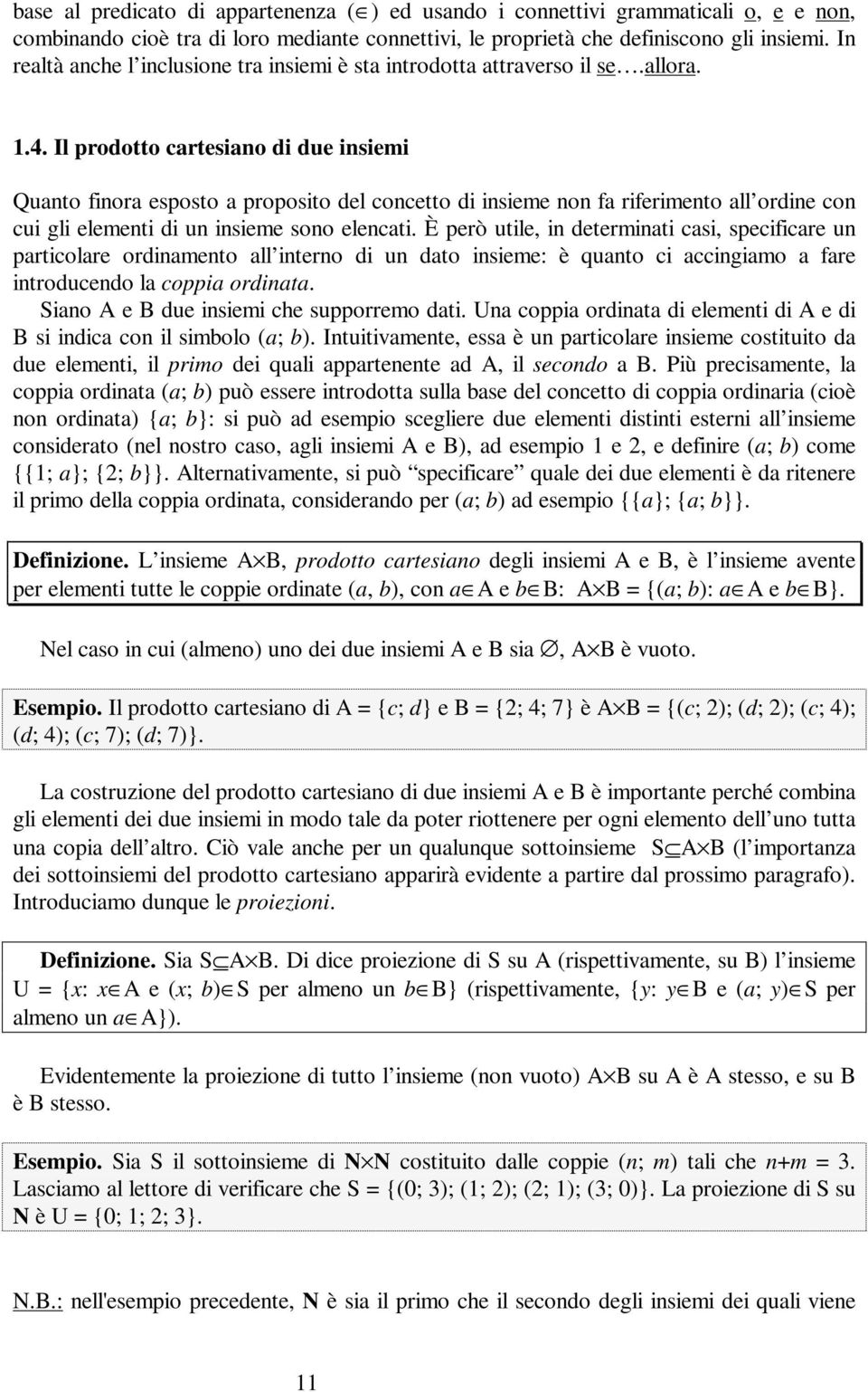 Il prodotto cartesiano di due insiemi Quanto finora esposto a proposito del concetto di insieme non fa riferimento all ordine con cui gli elementi di un insieme sono elencati.