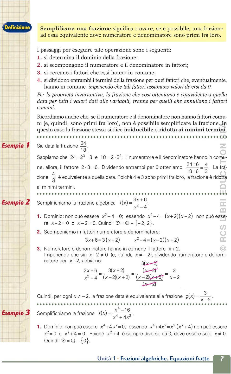 si cercno i fttori che essi hnno in comune; 4. si dividono entrmbi i termini dell frzione per quei fttori che, eventulmente, hnno in comune, imponendo che tli fttori ssumno vlori diversi d 0.