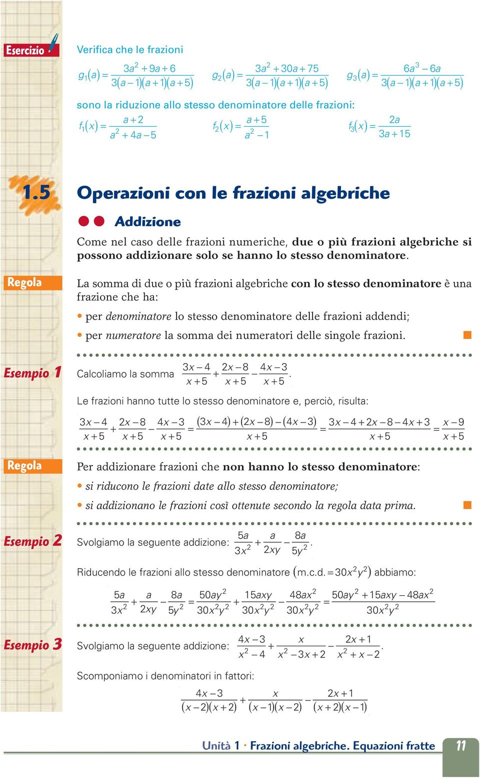 L somm di due o più frzioni lgebriche con lo stesso denomintore è un frzione che h: per denomintore lo stesso denomintore delle frzioni ddendi; per numertore l somm dei numertori delle singole