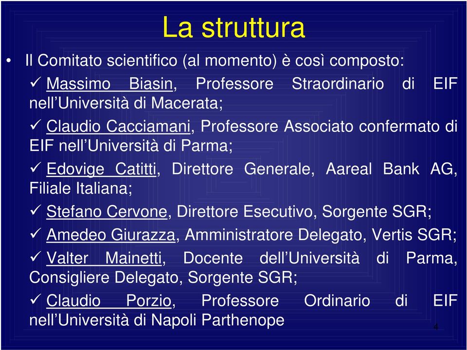 Filiale Italiana; Stefano Cervone, Direttore Esecutivo, Sorgente SGR; Amedeo Giurazza, Amministratore Delegato, Vertis SGR; Valter Mainetti,